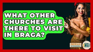 What Other Churches Are There To Visit In Braga? - Iberian Wonders