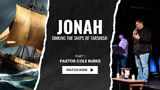 Jonah | PT 1 | Sinking the Ships of Tarshish | Pastor Cole Burks