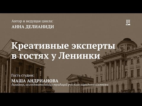 Интервью с Машей Андриановой, дизайнером, исследовательницей традиций русского народного костюма