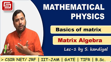 Lecture - 01 | Matrix Algebra | Mathematical Physics | By Kandiyal Sir