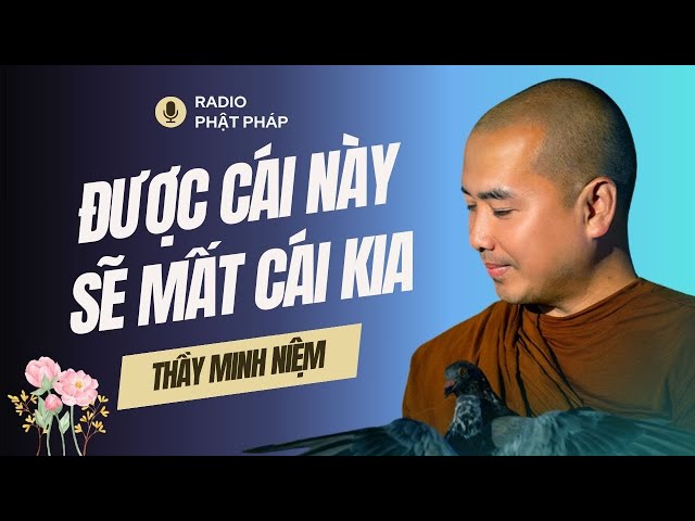 Sư Minh Niệm - ĐƯỢC CÁI NÀY Sẽ MẤT CÁI KIA Cuộc Đời Không Có Gì Hoàn Hảo Cả | Radio Phật Pháp class=