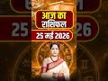 25 मई 2026 आज का राशिफल - जानिए आपका दिन कैसा रहेगा | Zodiac Predictions | Astrology Tips