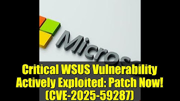 Critical WSUS Vulnerability Actively Exploited: Patch Now! (CVE-2025-59287)