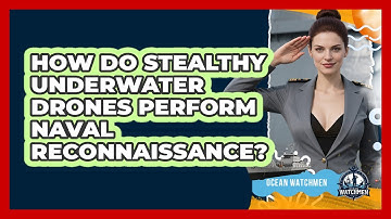 How Do Stealthy Underwater Drones Perform Naval Reconnaissance? - Ocean Watchmen
