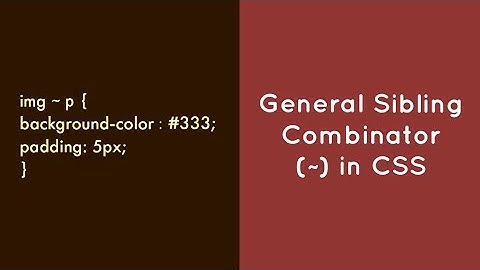 General Sibling Combinator (~) In CSS !