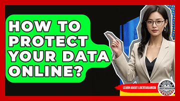 How To Protect Your Data Online? - Learn About Libertarianism