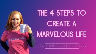 The 4 Steps to Create a Marvelous Life