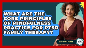 What Are The Core Principles Of Mindfulness Practice For PTSD Family Therapy? - PTSD Support Channel