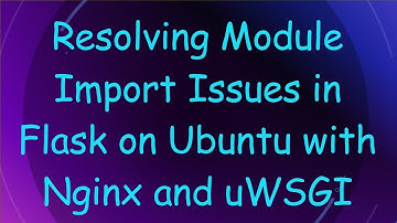 Resolving Module Import Issues in Flask on Ubuntu with Nginx and uWSGI