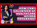 How Can I Volunteer At Healthcare Access Programs? - Child Welfare Network