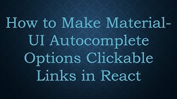 How to Make Material-UI Autocomplete Options Clickable Links in React