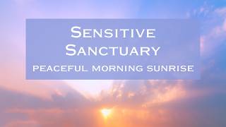 Sensitive Sanctuary | Peaceful Morning Sunrise