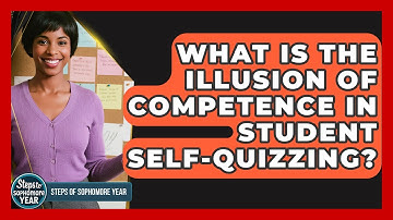 What Is The Illusion Of Competence In Student Self-quizzing? - Steps to Sophomore Year