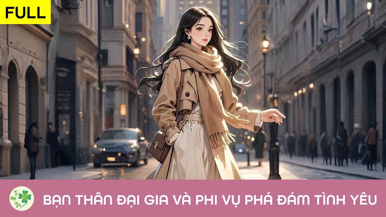 [FULL Audio] Bạn thân đại gia và phi vụ phá đám tình yêu
