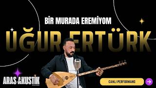 Uğur Ertürk - Bir Murada Eremiyom - Canlı 2026
