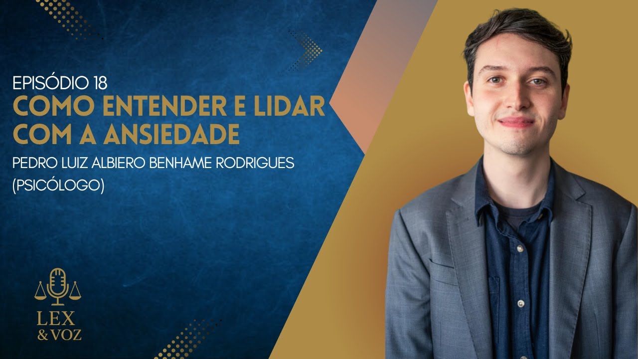 COMO ENTENDER E LIDAR COM A ANSIEDADE - PEDRO LUIZ ALBIERO BENHAME RODRIGUES - EP. 18 LEX & VOZ