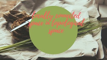 Vedeo on general topology for mathematics | locally connected space in a topological space