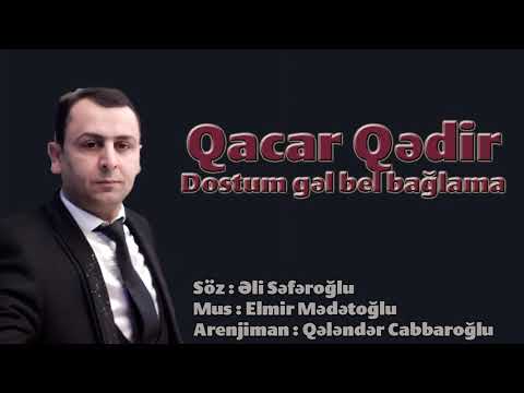 Qacar Qədir - Dostum , gəl bel bağlama 2018