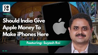 Should India Give Apple Money To Make iPhones Here with Suyash Rai | Puja Mehra | The Core Report