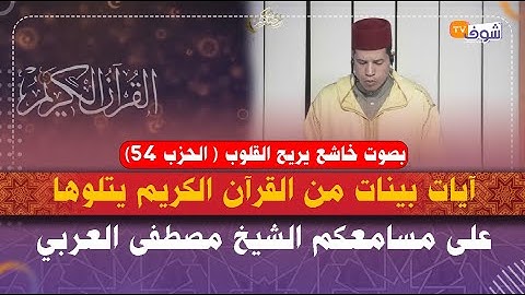 آيات بينات من القرآن الكريم يتلوها على مسامعكم الشيخ مصطفى العربي بصوت خاشع يريح القلوب ( الحزب 54)