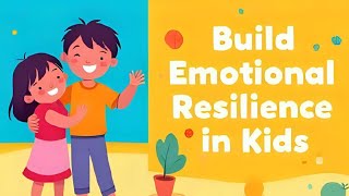 8 Ways to Teach Kids Emotional Resilience   (Life Skills Every Child Needs)