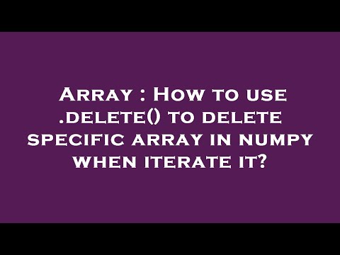 Array : How to use .delete() to delete specific array in numpy when iterate it?