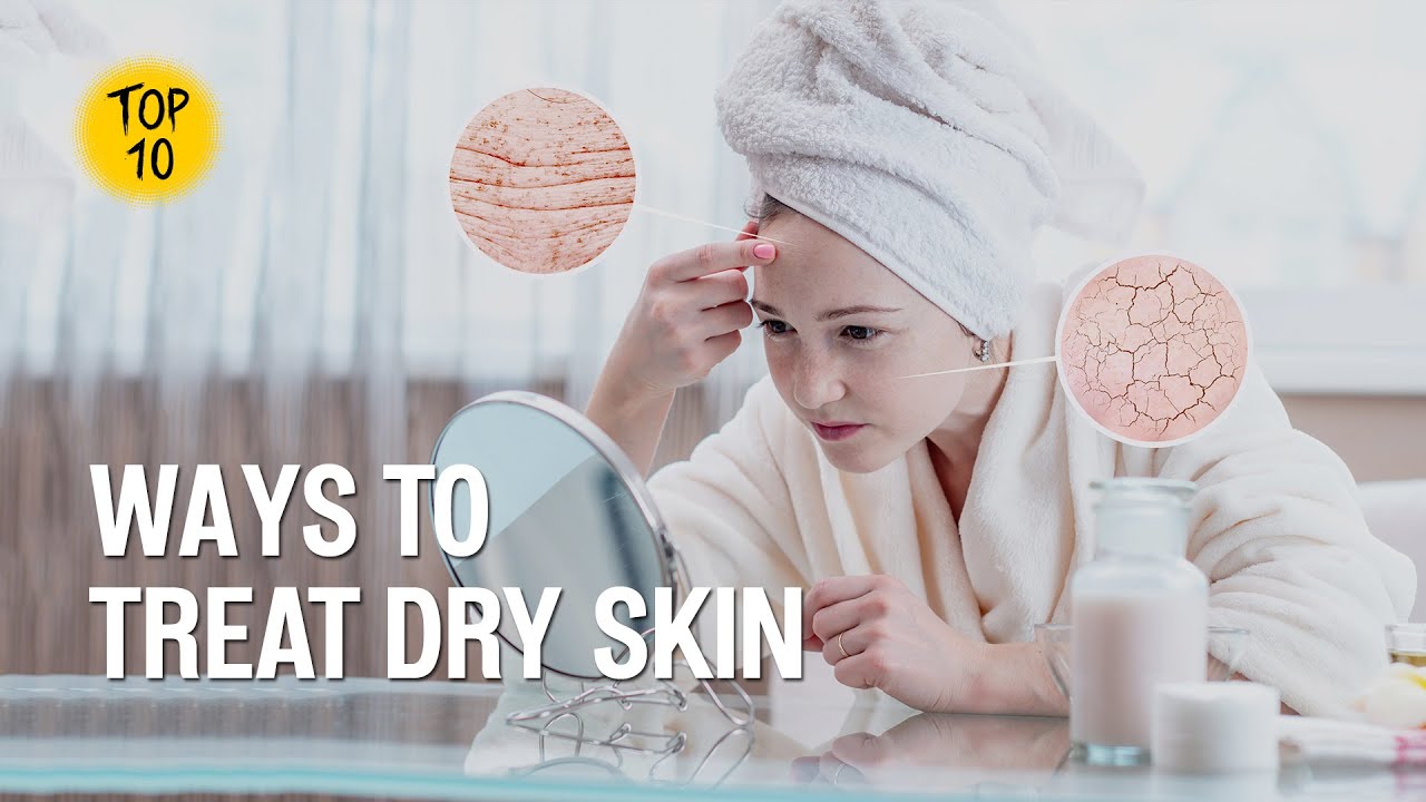 Top 10 ways to treat dry skin 