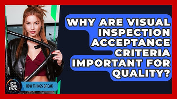 Why Are Visual Inspection Acceptance Criteria Important For Quality? - How Things Break