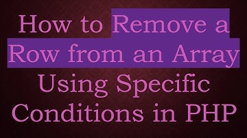 How to Remove a Row from an Array Using Specific Conditions in PHP