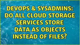 Famous DevOps & SysAdmins: Do all cloud storage services store data as objects instead of files? Wealth