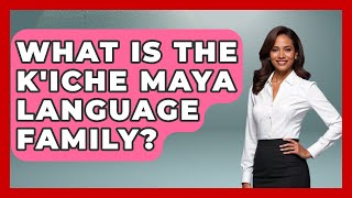 What Is The K'iche Maya Language Family? - Archaeology Quest