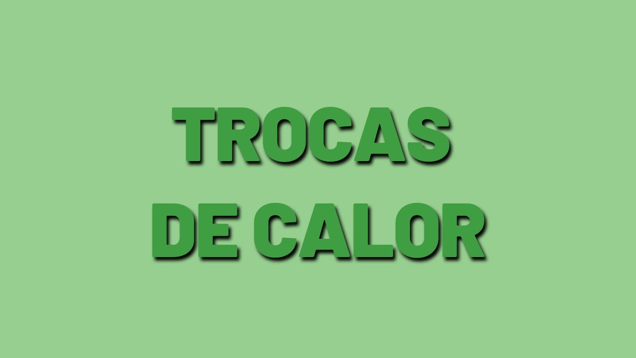 7° Ano | 2021 | Aula 06 e 07 - Trocas de Calor