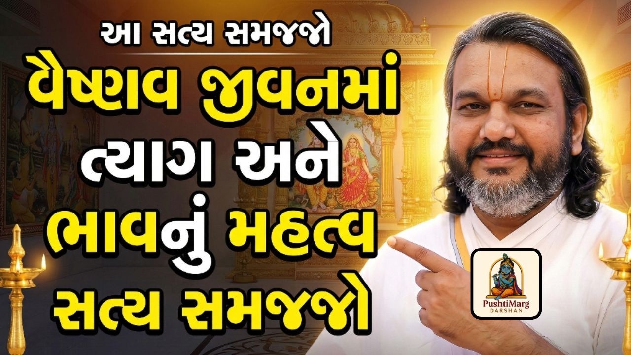 વૈષ્ણવ જીવનમાં ત્યાગ અને ભાવનું મહત્વ | સત્ય સમજજો | ભાવનું મહત્વ | Pushtimarg Darshan | Video