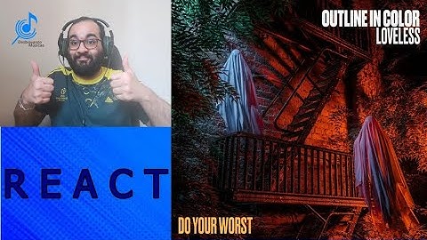 Outline In Color - Do Your Worst ft. Loveless [React/Reação] (MUITO LEGAL)