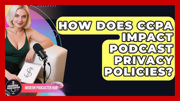 How Does CCPA Impact Podcast Privacy Policies? - Modern Podcaster Hub