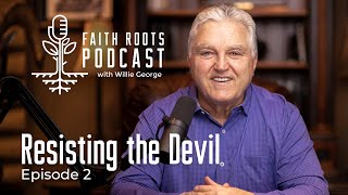 Resisting The Devil - Episode 2 - Faith Roots Podcast With Willie George