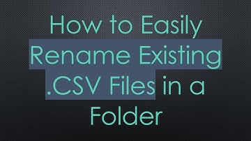 How to Easily Rename Existing .CSV Files in a Folder