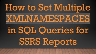 How to Set Multiple XMLNAMESPACES in SQL Queries for SSRS Reports