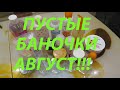 ПУСТЫЕ БАНОЧКИ АВГУСТ!!!