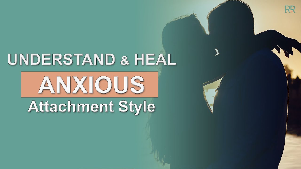 UNDERSTAND and HEAL ANXIOUS Attachment Style