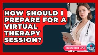 How Should I Prepare For A Virtual Therapy Session? - Telehealth Care Expert