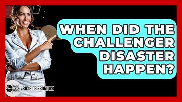 When Did The Challenger Disaster Happen? - Physics Frontier
