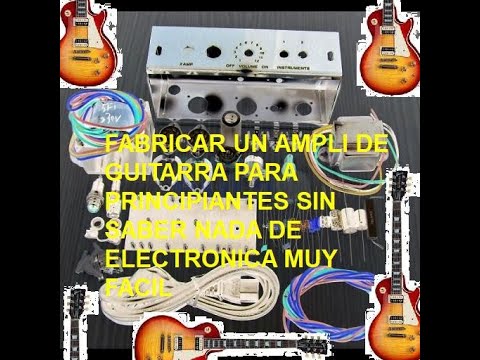 VAMOS A FABRICAR UN AMPLI DE GUITARRA A VALVULAS POR POCO DINERO Y SIN SABER NADA DE ELECTRONICA