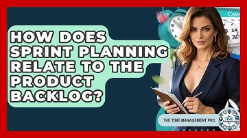 How Does Sprint Planning Relate To The Product Backlog? - The Time Management Pro