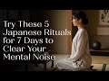 Try These 5 Japanese Rituals for 7 Days to Clear Your Mental Noise