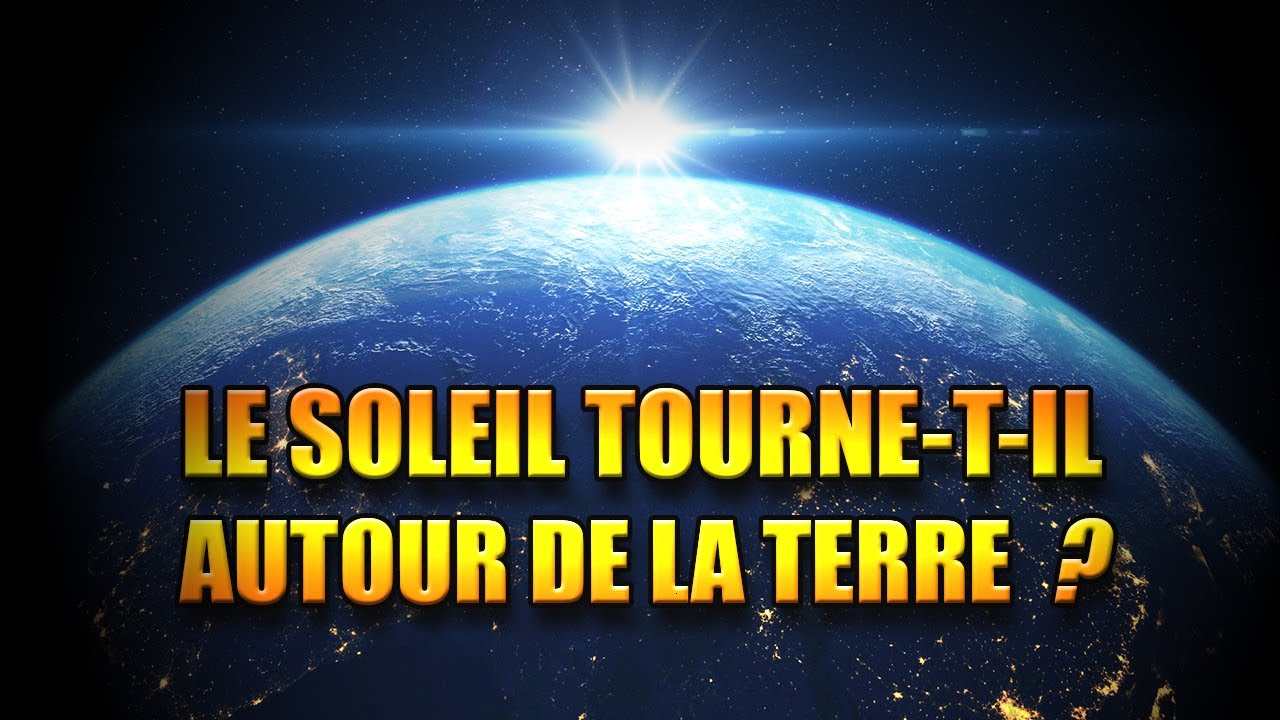 LE SOLEIL AUTOUR DE LA TERRE ? YouTube LE SOLEIL AUTOUR DE LA TERRE ? YouTube
