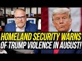 PAY ATTENTION! Homeland Security is Warning of August Violence From Pro-Trump Extremists!!!