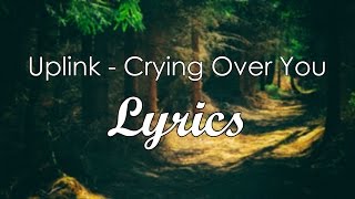 Uplink - Crying Over You Lyrics