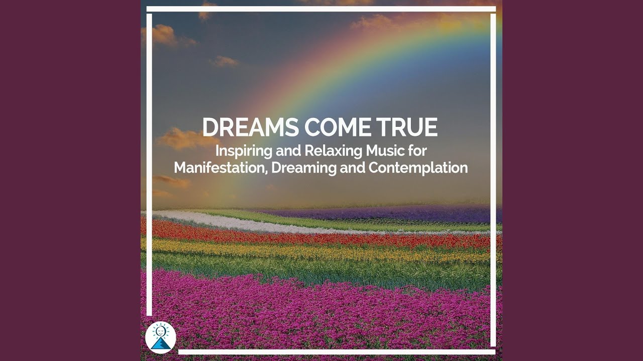 Dreams Come True: Inspiring and Relaxing Music for Manifestation, Dreaming and Contemplation