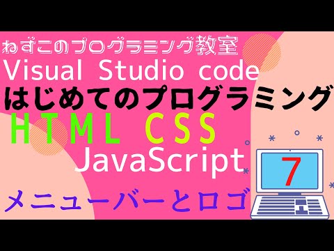HTML CSS JavaScript　7話　メニューバーとロゴ　Visual Studio Code　無料　はじめてのプログラミング　ソフトなしで学べる　初心者